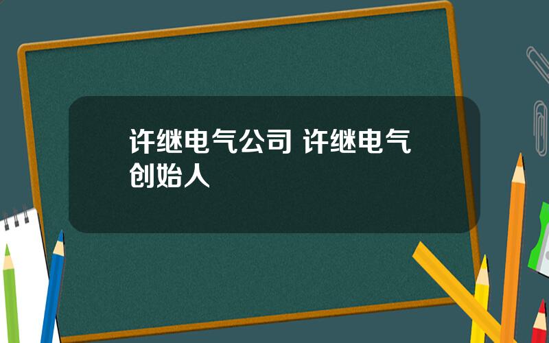 许继电气公司 许继电气 创始人